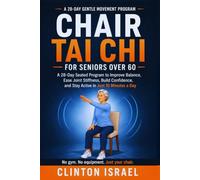Chair Tai Chi for Seniors Over 60: A 28-Day Seated Program to Improve Balance, Ease Joint Stiffness, Build Confidence, and Stay Active in Just 10 Minutes a Day