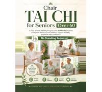 Chair Tai Chi for Seniors Over 60 A Fully Seated 28-Day Program with 10-Minute Routines to Improve Balance, Ease Stiffness, Support Mobility, and Move with Confidence - No Standing Required