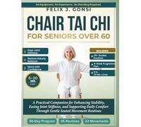 CHAIR TAI CHI FOR SENIORS OVER 60: A Practical Companion for Enhancing Stability, Easing Joint Stiffness, and Supporting Daily Comfort Through Gentle Seated Movement Routines