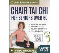 Chair Tai Chi for Seniors Over 60: A Safe 28-Day Guide to Improve Balance, Prevent Falls, and Clear Your Mind. Simple 5-Minute Exercises with Photos and Video Lessons to Reclaim Your Vitality