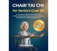 Chair Tai Chi for Seniors Over 60: An Illustrated 4-Week Guide of Easy, Safe 10-Minute Daily Seated Exercises to Improve Mobility, Build Balance and Boost Mental Clarity: 1 (Mindful Movement Mastery)