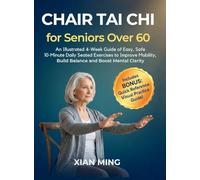 Chair Tai Chi for Seniors Over 60: An Illustrated 4-Week Guide of Easy, Safe 10-Minute Daily Seated Exercises to Improve Mobility, Build Balance and Boost Mental Clarity: 1 (Mindful Movement Mastery)
