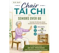 Chair Tai Chi for Seniors Over 60: Gentle 10-Minute Daily Seated Routines to Restore Balance, Mobility & Strength - A Fully Illustrated 28-Day Program with Optional Standing Variations