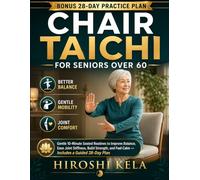 Chair Tai Chi for Seniors Over 60: Gentle 10-Minute Seated Routines to Improve Balance, Mobility, Flexibility, Strength, and Calm-with a Fully Illustrated 28-Day Plan