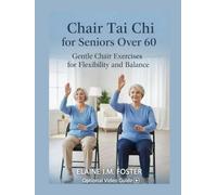 CHAIR TAI CHI FOR SENIORS OVER 60: Gentle Chair Exercises for Flexibility and Balance