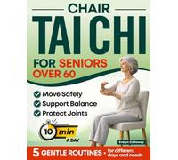 Chair Tai Chi for Seniors Over 60: Gentle Seated Tai Chi Routines - 10 Minutes a Day to Move Safely, Support Balance, Protect Joints, and Feel More Confident | With Step-By-Step Illustrations