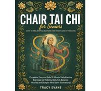 Chair Tai chi For Seniors (Over 60 Men, Women, Beginners and Weight Loss Enthusiasts): Complete, Easy and Safe 10 Minute Daily Routine Exercises for ... Muscles and Sharpen Mind (with Illustrations)