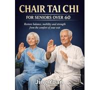 CHAIR TAI CHI FOR SENIORS OVER 60: Restore balance, mobility and strength from the comfort of your seat