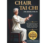 Chair Tai Chi for Seniors Over 60: Safe, Seated Exercises to Strengthen Your Body, Sharpen Your Mind, and Enhance Daily Living