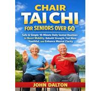 Chair Tai Chi for Seniors Over 60: Safe & Simple 10-Minute Daily Seated Routines to Boost Mobility, Rebuild Strength, Feel More Youthful, and Enhance Mental Clarity