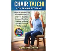 Chair Tai Chi for Seniors Over 60: Simple 10-Minute Daily Seated Exercises to Improve Balance, Increase Mobility, Reduce Stiffness, and Stay Strong & Independent