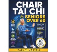Chair Tai Chi for Seniors Over 60: Take Your Body Back at 60+: 10-Minute Chair Routines That Rebuild Strength, Flexibility, and Freedom from Pain - Fully Illustrated, Beginner-Safe, No Equipment