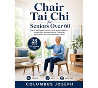 CHAIR TAI CHI FOR SENIORS OVER 60: THE 28-DAY SEATED EXERCISE PLAN TO IMPROVE BALANCE, PREVENT FALLS, INCREASE MOBILITY, STRENGTHEN AGING JOINTS, AND STAY INDEPENDENT LONGER