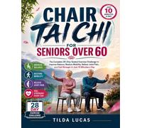 Chair Tai Chi for Seniors Over 60: The Complete 28-Day Seated Exercise Challenge to Improve Balance, Restore Mobility, Relieve Joint Pain, and Feel Stronger in Just 10 Minutes a Day