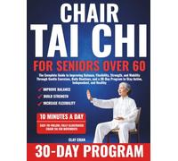 Chair Tai Chi For Seniors Over 60: The Complete Guide to Improving Balance, Flexibility, Strength, and Mobility Through Gentle Exercises, Daily ... to Stay Active, Independent, and Healthy