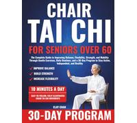 Chair Tai Chi For Seniors Over 60: The Complete Guide to Improving Balance, Flexibility, Strength, and Mobility Through Gentle Exercises, Daily ... to Stay Active, Independent, and Healthy