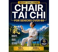 Chair Tai Chi for Seniors Over 60: The Complete Illustrated Seated Tai Chi Guide to Improve Balance, Mobility & Joint Comfort with a Simple 10-Minute Daily Routine