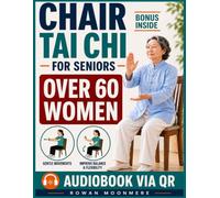 Chair Tai Chi for Seniors Over 60: Women Gentle Seated Routines to Improve Balance, Build Confidence, Increase Flexibility, and Support Healthy Aging from the Comfort of Home