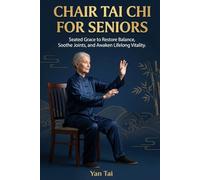 Chair Tai Chi for Seniors: Seated Grace to Restore Balance, Soothe Joints, and Awaken Lifelong Vitality