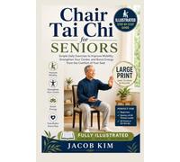 Chair Tai Chi for Seniors: Simple Daily Exercises to Improve Mobility, Strengthen Your Center, and Boost Energy from the Comfort of Your Seat