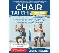 Chair Tai Chi For Seniors: Simple Seated 10-Minute Illustrated Routines for Better Mobility, Strength, Balance, and Mental Health with a 4-Week Plan (Tai Chi Workout Series)