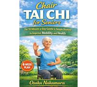Chair Tai Chi for Seniors: The 10-Minute-a-Day Gentle & Simple Routine to Improve Mobility and Health