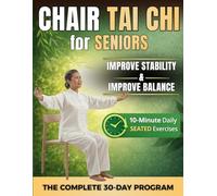 Chair Tai Chi for Seniors: The Gentle 30-Day Program with 10-Minute Daily Seated Exercises to Improve Balance, Build Confidence and Support Everyday Movement