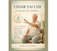 Chair Tai chi for seniors with arthritis: A Gentle 21-Day Program to Reduce Joint Pain, Relieve Stiffness, Improve Mobility, and Restore Daily Movement Safely at Home