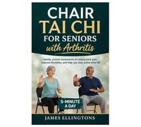 CHAIR TAI CHI FOR SENIORS WITH ARTHRITIS: Gentle, proven movements to reduce joint pain, improve flexibility, and help you stay active after 60