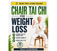 Chair Tai Chi for Weight Loss: A Gentle, Easy-to-Follow Program to Support Healthy Weight Loss, Improve Mobility, Ease Stiffness, and Reconnect with Your Body-Starting from a Chair