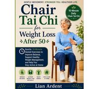 Chair Tai Chi for Weight Loss After 50: Gentle 10-Minute Seated Exercises to Improve Balance, Support Healthy Weight Management, and Help You Stay Active at Home