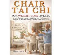 Chair Tai Chi for Weight Loss After 50: Lose Belly Fat, Improve Mobility, and Feel Younger in Just 10 Minutes a Day - Safely From Your Chair
