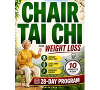 Chair Tai Chi for Weight Loss: Gentle 10-Minute Seated Routines to Reduce Stubborn Belly Fat, Ease Joint Pain & Boost Energy. With a Simple 28-Day Program to Stay Active, Strong & Independent