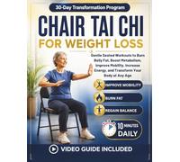Chair Tai Chi For Weight Loss: Gentle Seated Workouts to Burn Belly Fat, Boost Metabolism, Improve Mobility, Increase Energy, and Transform Your Body at Any Age