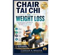 CHAIR TAI CHI FOR WEIGHT LOSS: Low-Impact Moves to Melt Belly Fat, Improve Balance, and Transform Your Body From the Comfort of a Seat