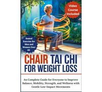 Chair Tai Chi for Weight Loss: Seated Exercise for Men and Women Over 60 - An Complete Guide for Everyone to Improve Balance, Mobility, Strength, and Wellness with Gentle Low-Impact Movements