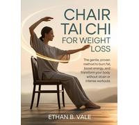 Chair Tai Chi for Weight Loss: The Gentle, Proven Method to Burn Fat, Boost Energy, and Transform Your Body Without Strain or Intense Workouts