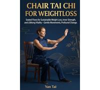 Chair Tai Chi for Weightloss: Seated Flows for Sustainable Weight Loss, Inner Strength, and Lifelong Vitality - Gentle Movements, Profound Change