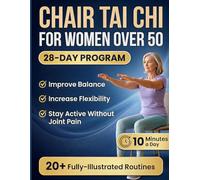 Chair Tai Chi for Women Over 50: 28-Day Seated Workout Plan to Lose Weight, Improve Balance and Flexibility, and Stay Active Without Joint Pain (with 20+ Illustration)
