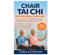 CHAIR TAI CHI FOR WOMEN OVER 60: Easy and Proven Seated Exercises to Improve Balance, Build Strength, Increase Flexibility, Support Mobility, and Boost Daily Energy in Just Minutes a Day