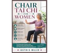 CHAIR TAI CHI FOR WOMEN: The Complete Guide to Healing Your Body, Calming Your Mind, and Nourishing Your Spirit - Safe, Effective Seated Exercises for Every Stage of Life