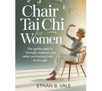Chair Tai Chi for Women: The Gentle Path to Strength, Balance, Pain Relief, and Lasting Calm at Any Age