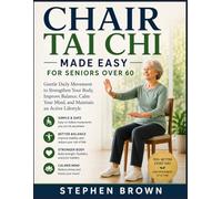 Chair Tai Chi Made Easy For Seniors Over 60: Gentle Daily Movement to Strengthen Your Body, Improve Balance, Calm Your Mind, and Maintain an Active Lifestyle.