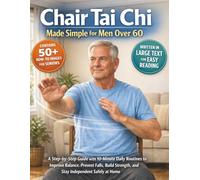 Chair Tai Chi Made Simple for Men Over 60: A Step-by-Step Guide with 10-Minute Daily Routines to Improve Balance, Prevent Falls, Build Strength, and Stay Independent Safely at Home