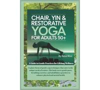 Chair, Yin & Restorative Yoga for Adults 50+: A Guide to Gentle Practices for Lifelong Wellness