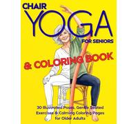 CHAIR YOGA & COLORING BOOK FOR SENIORS: 30 Illustrated Poses, Gentle Seated Exercises & Calming Coloring Pages for Older Adults