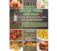 CHAIR YOGA DIET PLAN FOR EASY MOVEMENT AND HEALING FOODS: 1800 Days of Science-Backed Anti-Inflammatory Recipes to Reduce Pain, Improve Flexibility, ... Pain, Diabetes, Heart Health, and Arthritis)