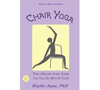 Chair Yoga: Easy, Healing, Yoga Moves You Can Do With a Chair (Absolute Beginner Series)