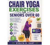 Chair Yoga Exercises for Seniors over 60: A 28-Day Fully Illustrated Beginners Challenge for Weight Loss, Better Balance, and Toning with Easy 10-Minute Daily Workouts.