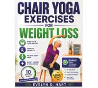 Chair Yoga Exercises for Weight Loss: The 28-Day Low-Impact Program for Seniors to Shed Pounds, Improve Mobility, and Relieve Joint Pain in 10 Minutes a Day.